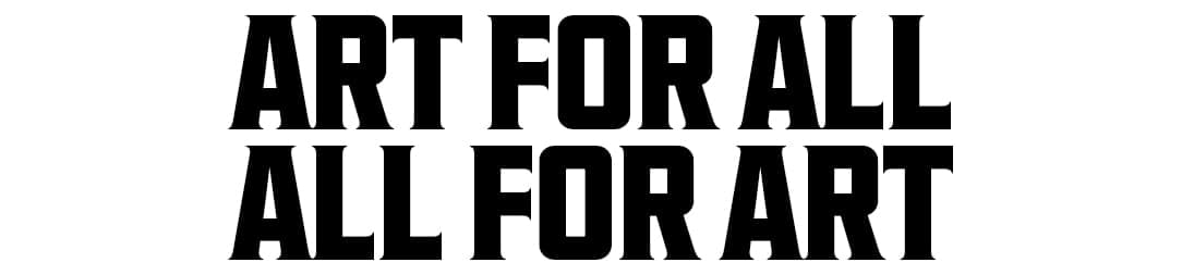 Art for All.
All for Art.